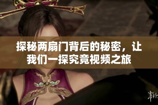 探秘两扇门背后的秘密，让我们一探究竟视频之旅