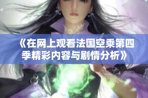 《在网上观看法国空乘第四季精彩内容与剧情分析》