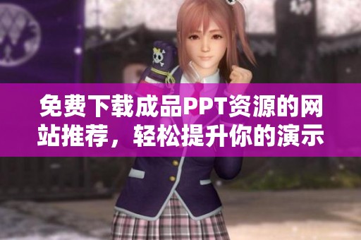 免费下载成品PPT资源的网站推荐，轻松提升你的演示效果