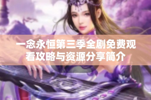 一念永恒第三季全剧免费观看攻略与资源分享简介