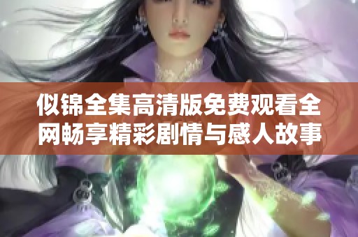 似锦全集高清版免费观看全网畅享精彩剧情与感人故事