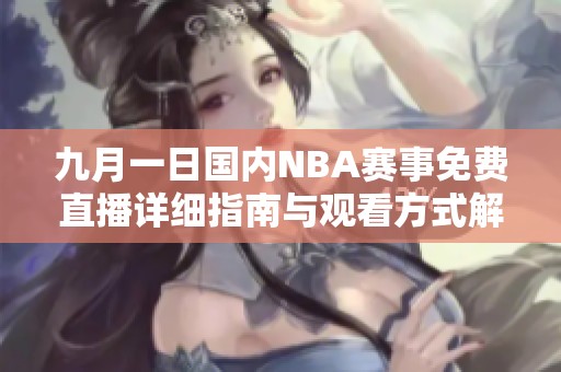 九月一日国内NBA赛事免费直播详细指南与观看方式解析
