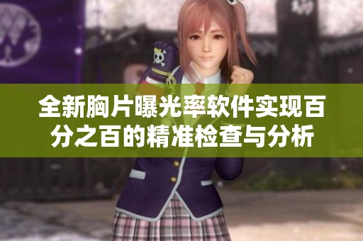 全新胸片曝光率软件实现百分之百的精准检查与分析