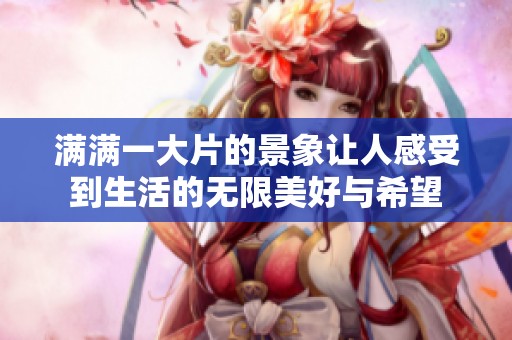 满满一大片的景象让人感受到生活的无限美好与希望