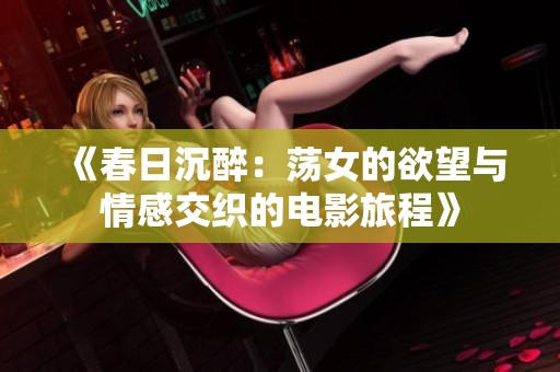 《春日沉醉：荡女的欲望与情感交织的电影旅程》