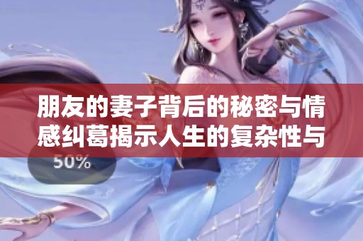 朋友的妻子背后的秘密与情感纠葛揭示人生的复杂性与选择
