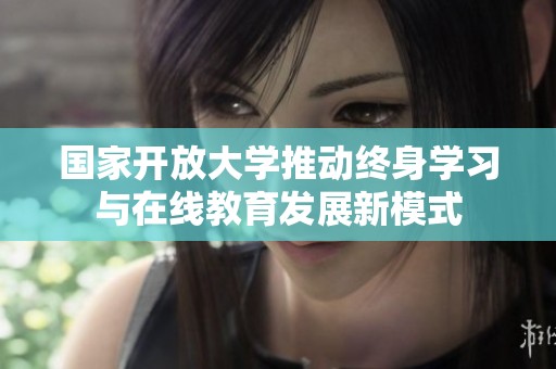 国家开放大学推动终身学习与在线教育发展新模式