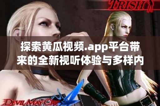 探索黄瓜视频.app平台带来的全新视听体验与多样内容选择