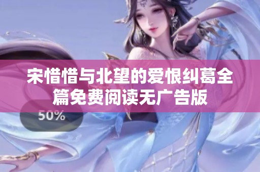 宋惜惜与北望的爱恨纠葛全篇免费阅读无广告版