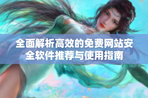 全面解析高效的免费网站安全软件推荐与使用指南