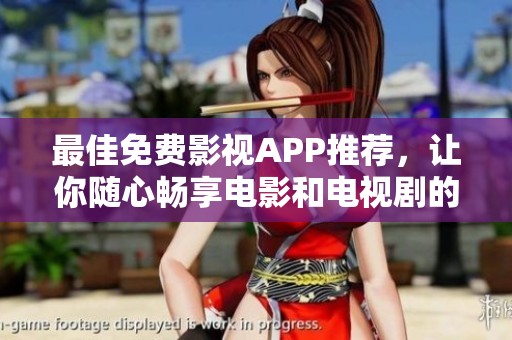 最佳免费影视APP推荐，让你随心畅享电影和电视剧的盛宴