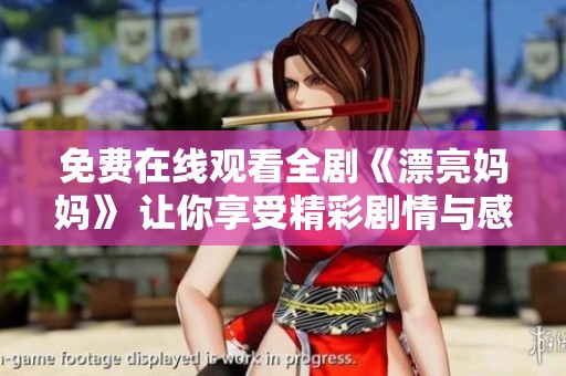免费在线观看全剧《漂亮妈妈》 让你享受精彩剧情与感人故事