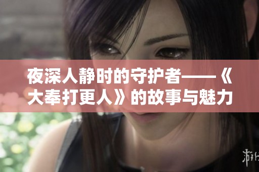 夜深人静时的守护者——《大奉打更人》的故事与魅力解析