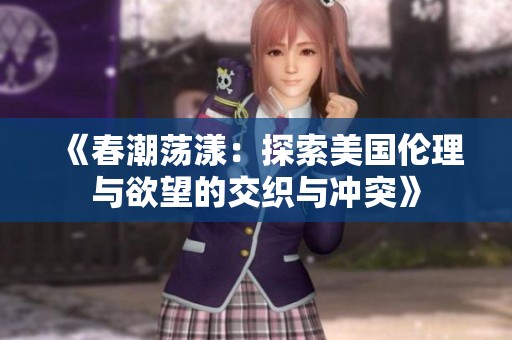 《春潮荡漾：探索美国伦理与欲望的交织与冲突》