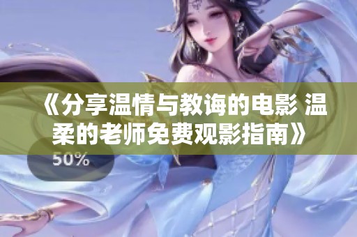 《分享温情与教诲的电影 温柔的老师免费观影指南》