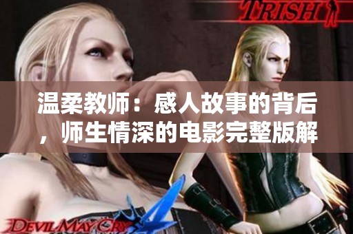 温柔教师：感人故事的背后，师生情深的电影完整版解析
