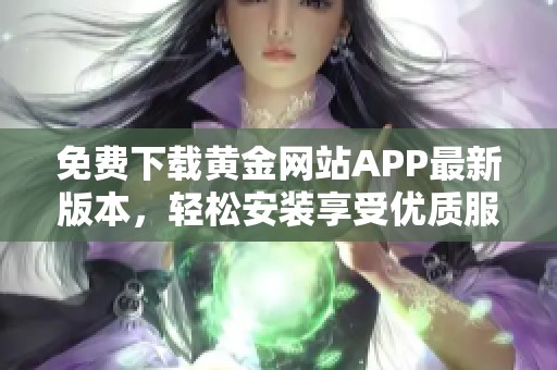 免费下载黄金网站APP最新版本，轻松安装享受优质服务