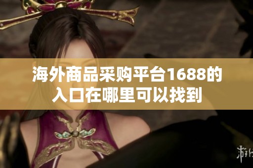 海外商品采购平台1688的入口在哪里可以找到