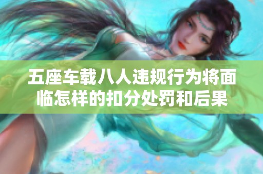五座车载八人违规行为将面临怎样的扣分处罚和后果