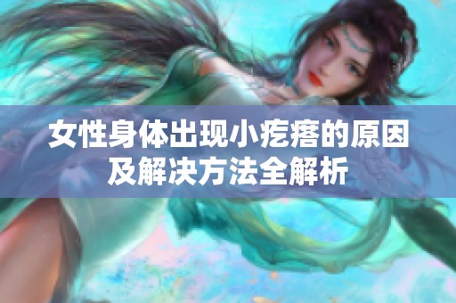 女性身体出现小疙瘩的原因及解决方法全解析