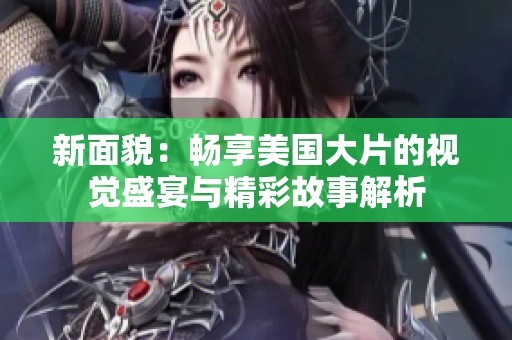 新面貌：畅享美国大片的视觉盛宴与精彩故事解析