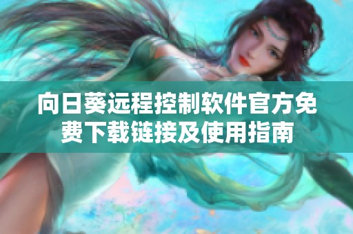 向日葵远程控制软件官方免费下载链接及使用指南