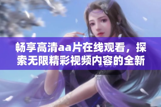 畅享高清aa片在线观看，探索无限精彩视频内容的全新体验