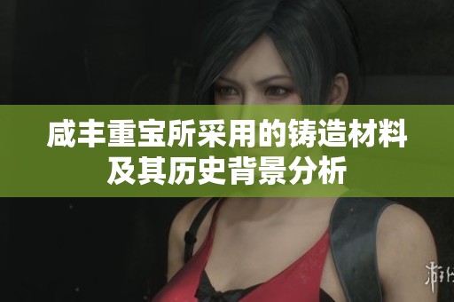 咸丰重宝所采用的铸造材料及其历史背景分析