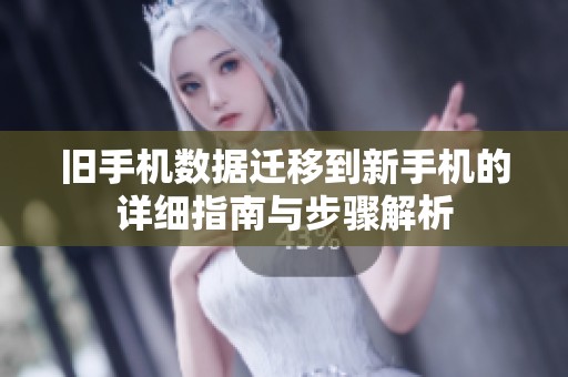 旧手机数据迁移到新手机的详细指南与步骤解析
