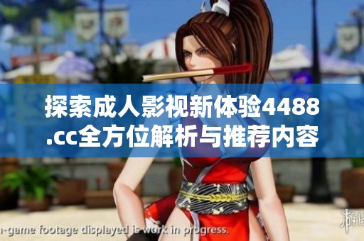 探索成人影视新体验4488.cc全方位解析与推荐内容