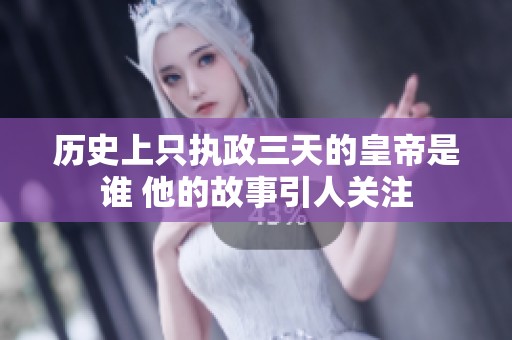 历史上只执政三天的皇帝是谁 他的故事引人关注