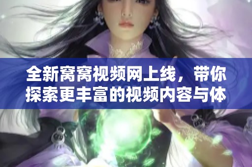 全新窝窝视频网上线，带你探索更丰富的视频内容与体验