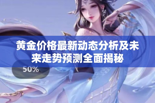 黄金价格最新动态分析及未来走势预测全面揭秘