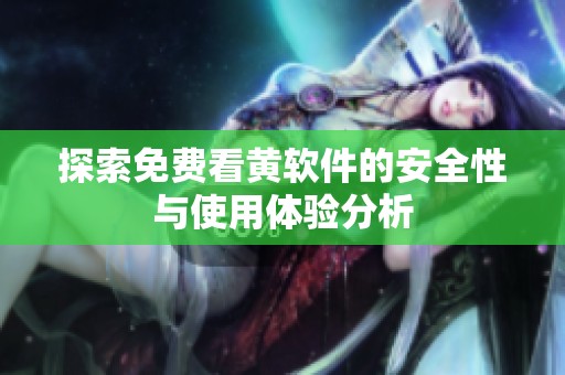 探索免费看黄软件的安全性与使用体验分析