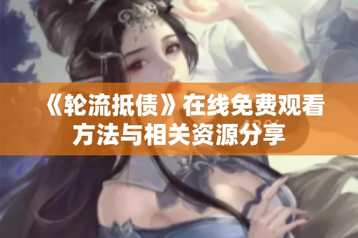 《轮流抵债》在线免费观看方法与相关资源分享