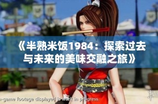 《半熟米饭1984：探索过去与未来的美味交融之旅》