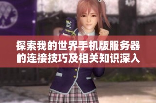 探索我的世界手机版服务器的连接技巧及相关知识深入解析指南