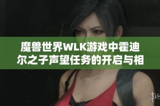 魔兽世界WLK游戏中霍迪尔之子声望任务的开启与相关攻略解析