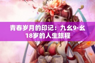 青春岁月的印记：九幺9·幺18岁的人生旅程
