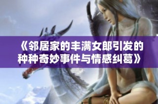 《邻居家的丰满女郎引发的种种奇妙事件与情感纠葛》