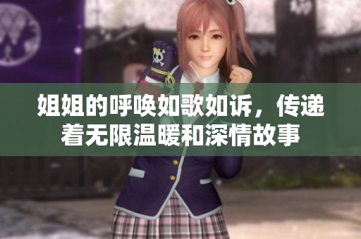 姐姐的呼唤如歌如诉，传递着无限温暖和深情故事