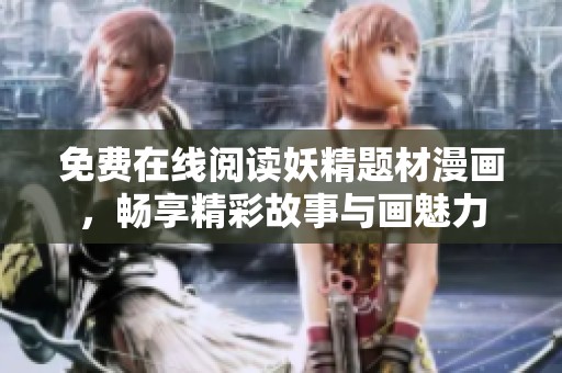 免费在线阅读妖精题材漫画，畅享精彩故事与画魅力