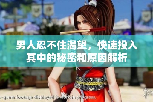 男人忍不住渴望，快速投入其中的秘密和原因解析